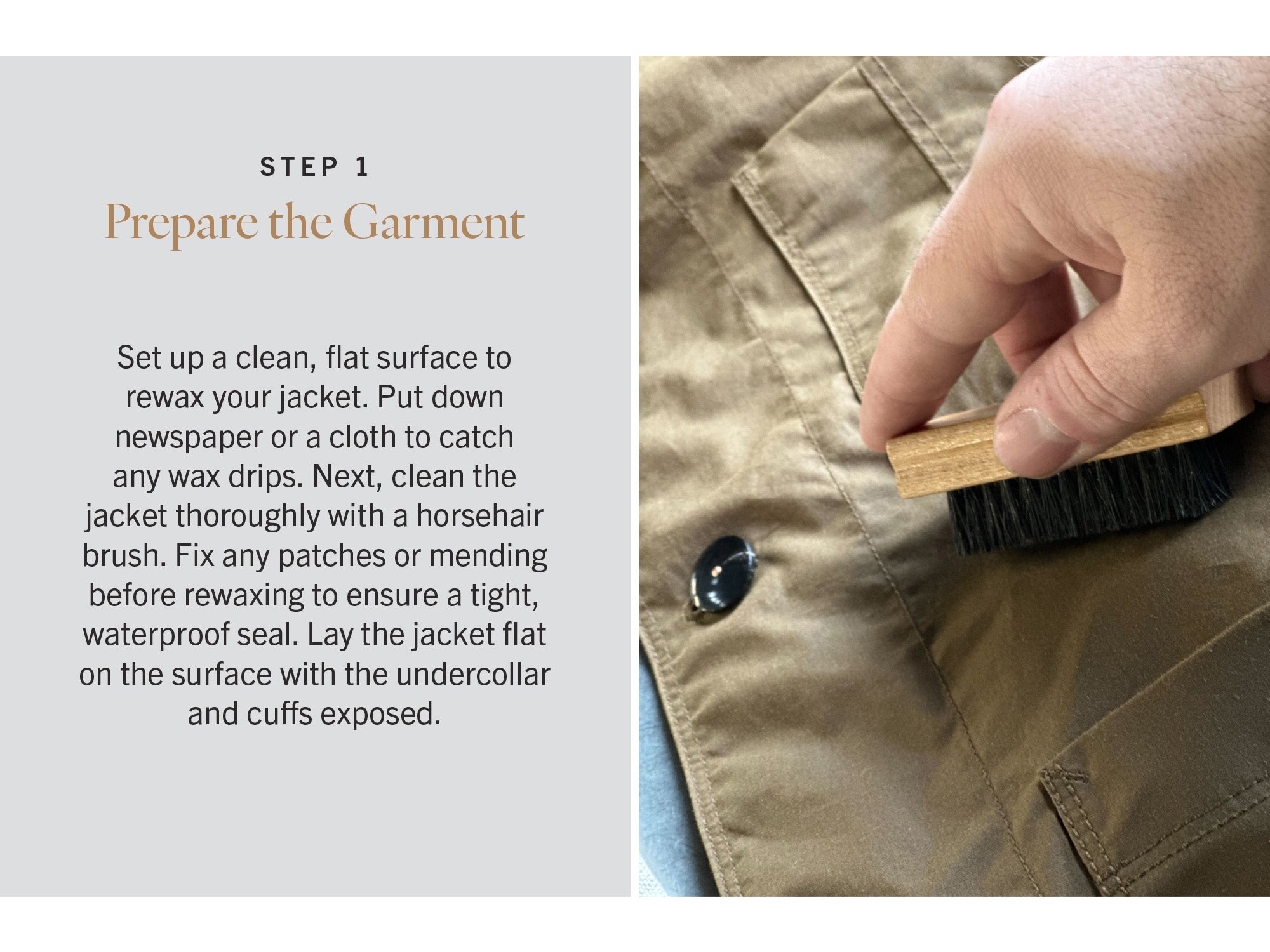Photo of the brushing step to rewax. Alt text to the left reads -STEP ONE: Prepare the Garment
Set up a clean, flat surface to rewax your jacket. Put down newspaper or a cloth to catch any wax drips. Next, clean the jacket thoroughly with a horsehair brush. Fix any patches or mending before rewaxing to ensure a tight, waterproof seal. Lay the jacket flat on the surface with the undercollar and cuffs exposed.

