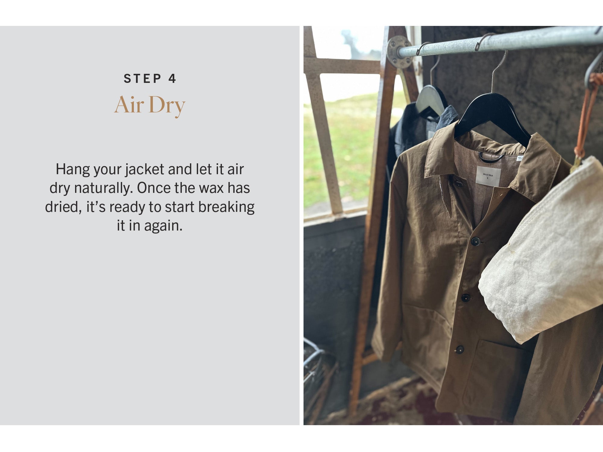 Step 4: Air Dry - Hang your jacket and let it air dry naturally. Once the wax has dried, it's ready to start breaking it in again.